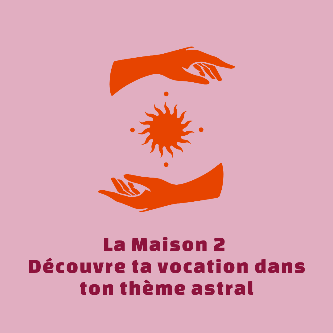La Maison 2 - Trouve ta voie grâce à ton thème astral