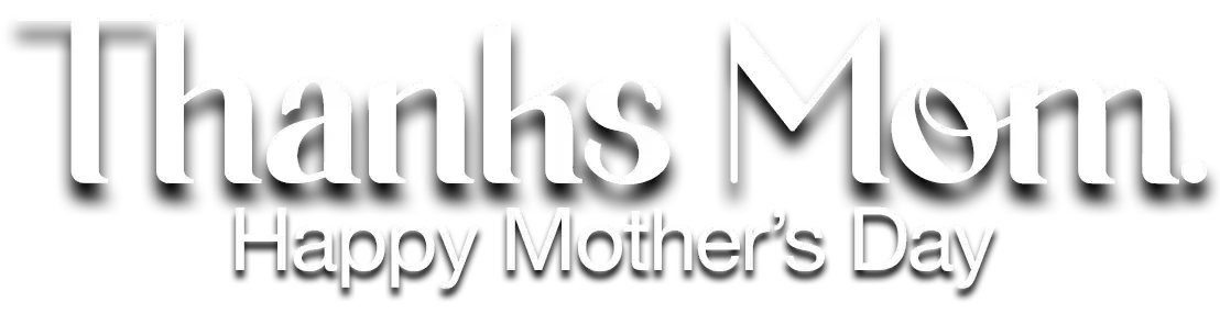 Thanks Mom - Happy Mother's Day
