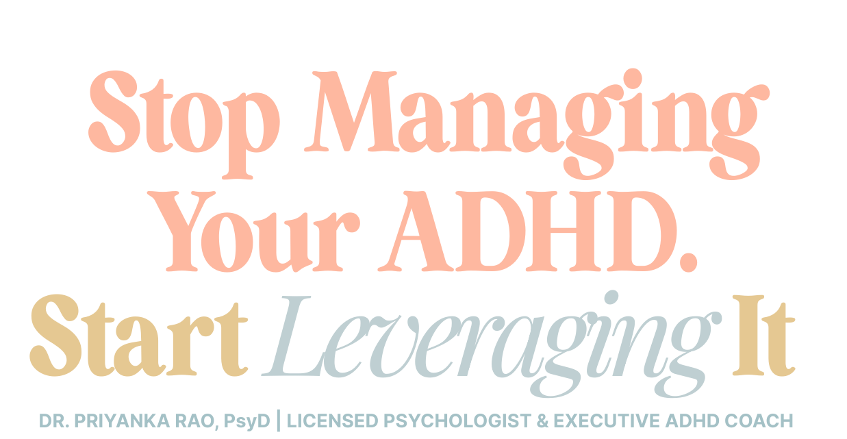 Executive ADHD Coaching - Stop Managing Your ADHD Start Leveraging It - Dr. Priyanka Rao Licensed Psychologist