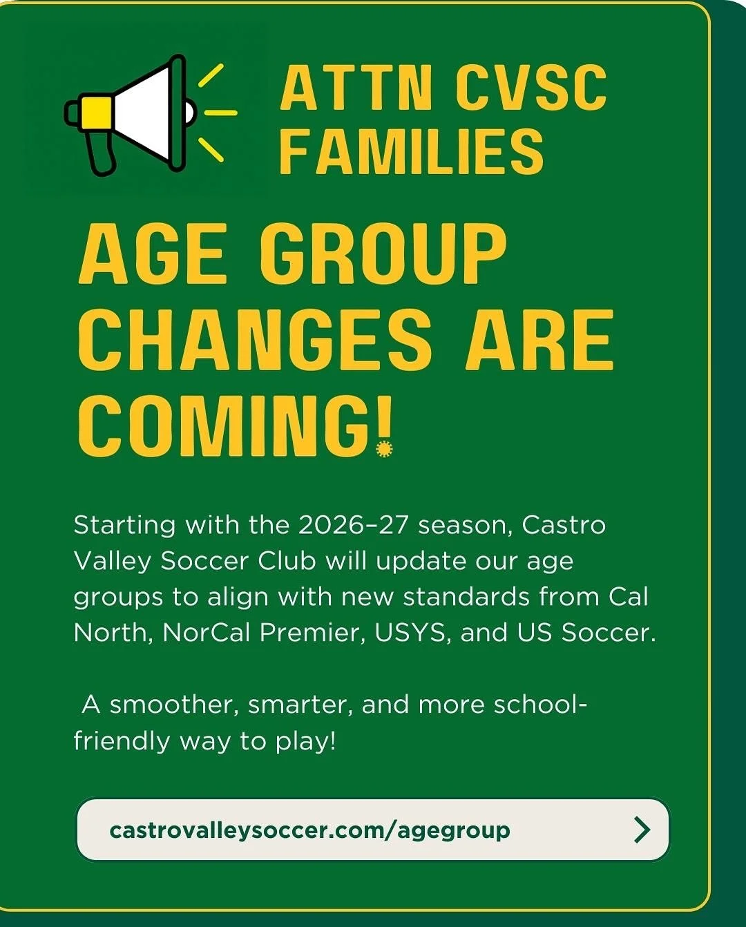 Big news for our CVSC families! 💚💛

Starting in the 2026&ndash;27 season, age groups across all programs will shift to align with national soccer standards.

This change means players will be grouped more closely with their school classmates and fr