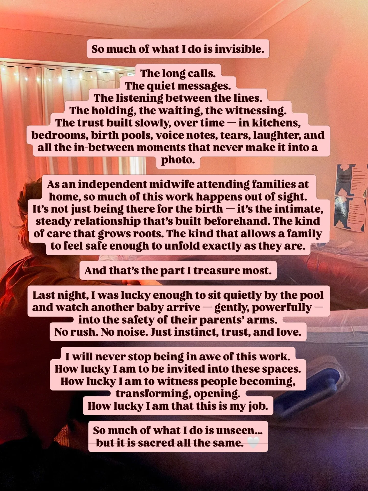 So much of what I do is invisible.

The long calls.
The quiet messages.
The listening between the lines.
The holding, the waiting, the witnessing.
The trust built slowly, over time &mdash; in kitchens, bedrooms, birth pools, voice notes, tears, laugh