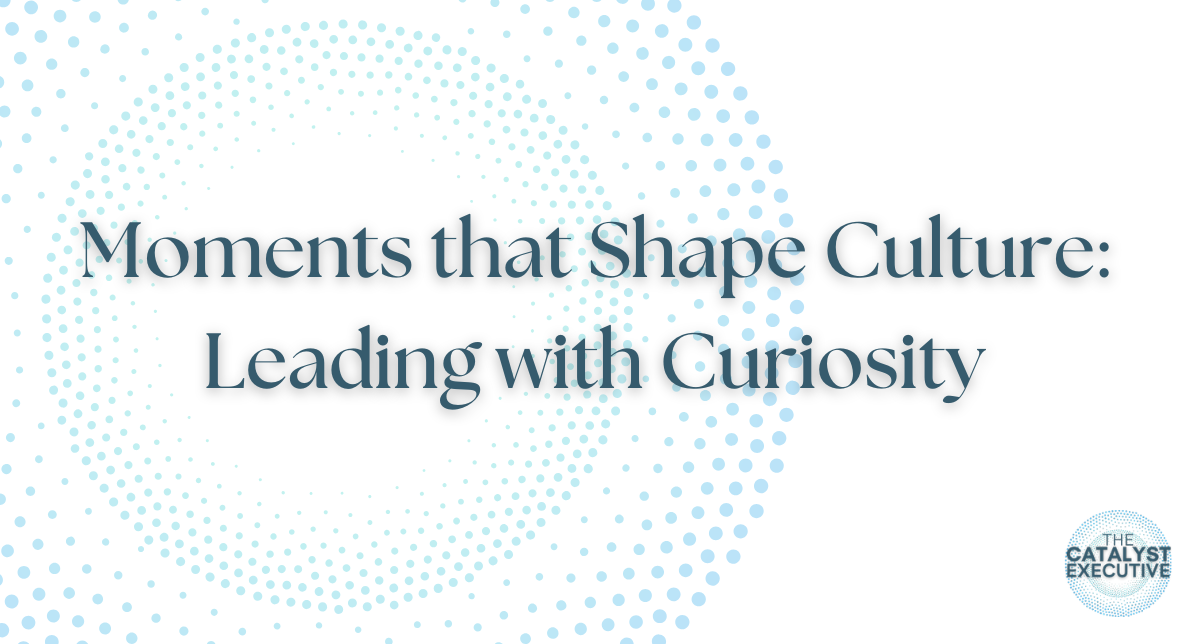 Moments That Shape Culture: Leading with Curiosity