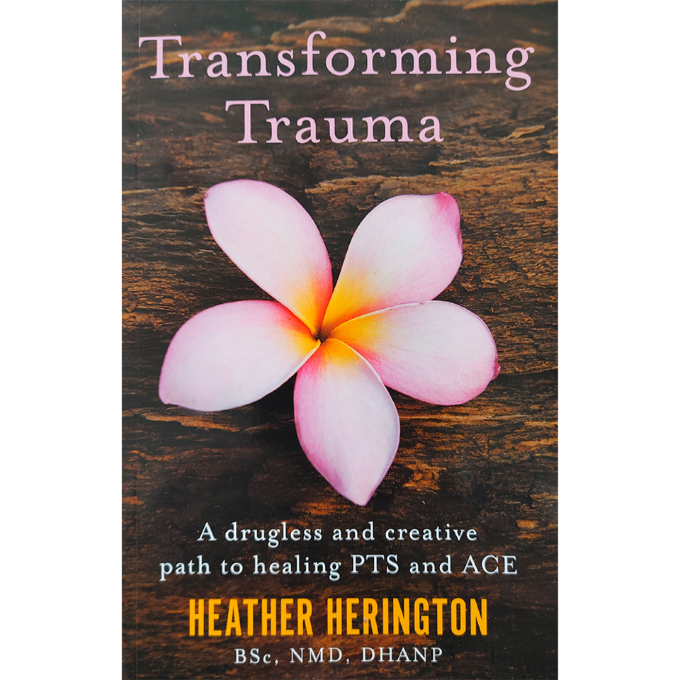 Book Review: Transforming Trauma- A drugless and creative path to healing PTS and ACE by Dr. Heather Herington BSc, NMD, DHANP
