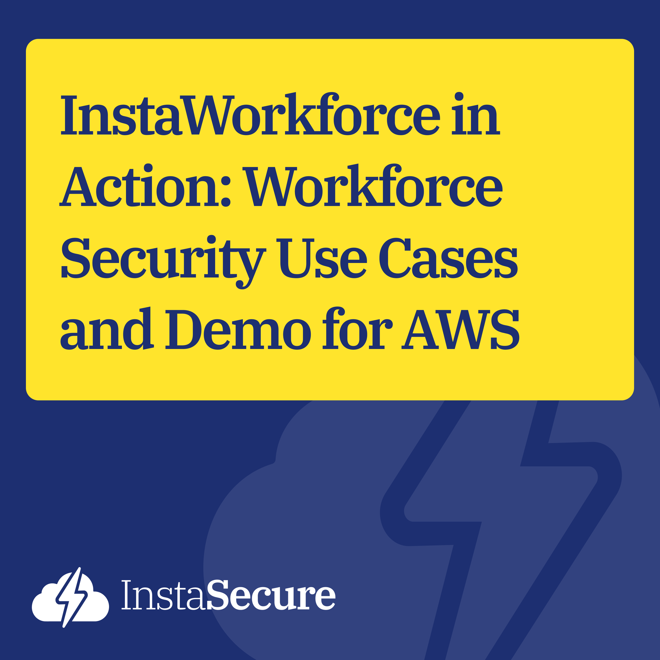InstaWorkforce in Action: Workforce Security Use Cases and Demo for AWS