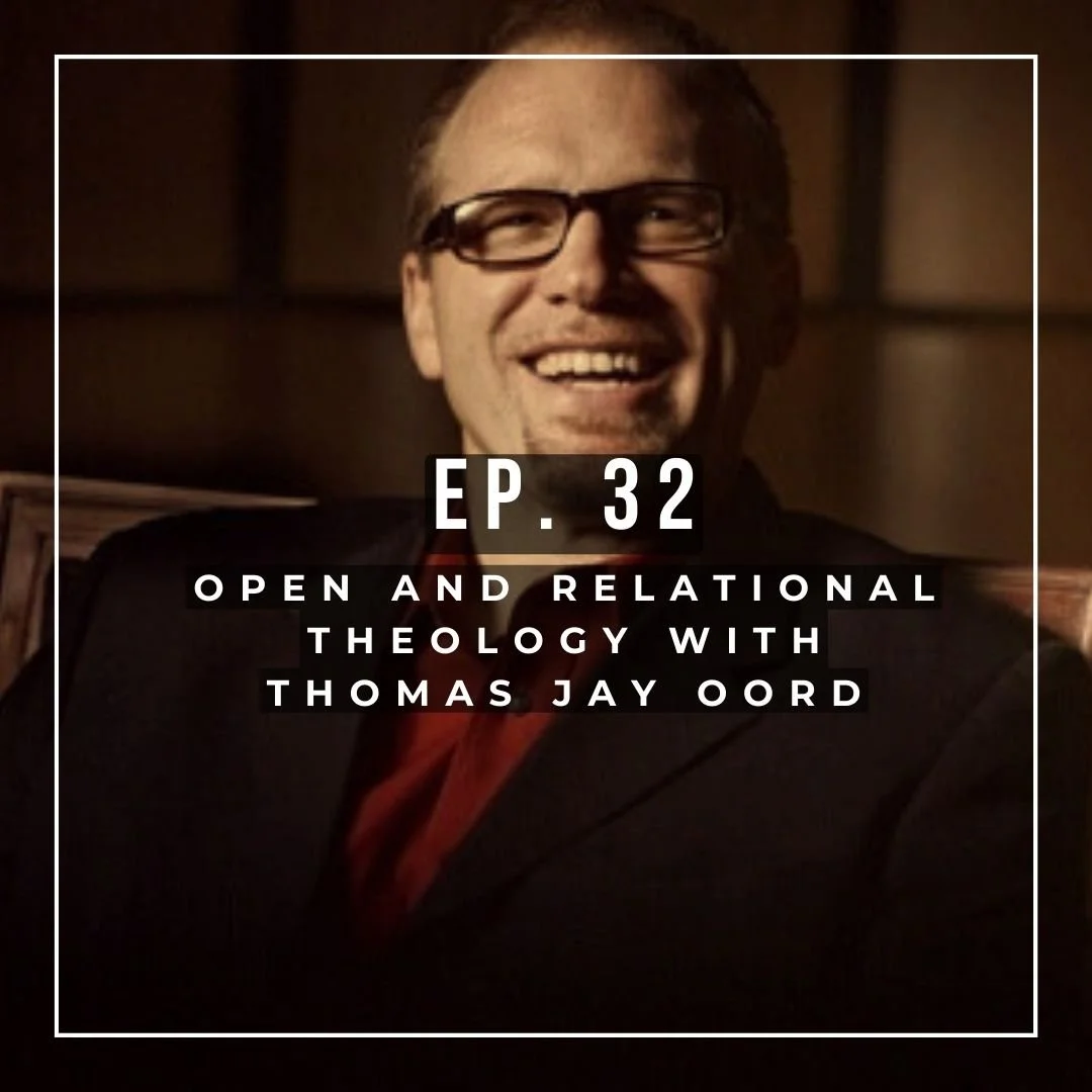 Ep. 32 - Open and Relational Theology with Thomas Jay Oord