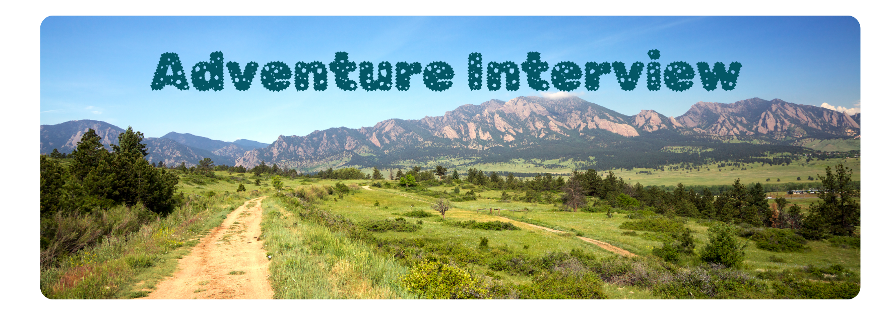 The words Adventure Interview on top of image with picture of colorado mountains in background and trail in foreground.