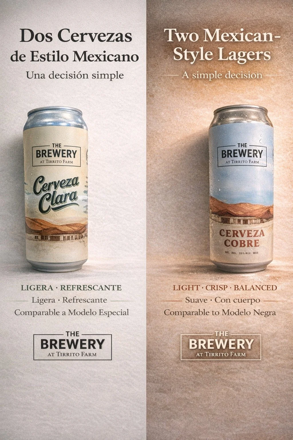 Two Mexican-style lagers.
One very difficult decision. 🍺

The Brewery at Tirrito Farm presents:

Cerveza Clara &mdash; light, crisp, refreshing, easy-drinking.
Cerveza Cobre &mdash; smooth, balanced, with a little more body and malt character.

Basi