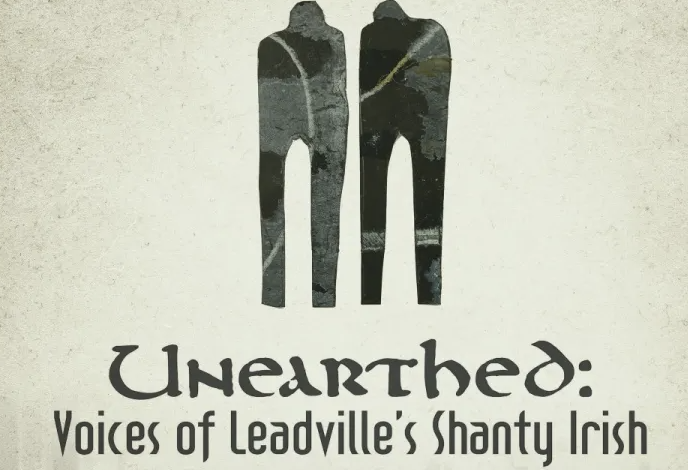 Unearthed - Voices of Leadville’s Shanty Irish
