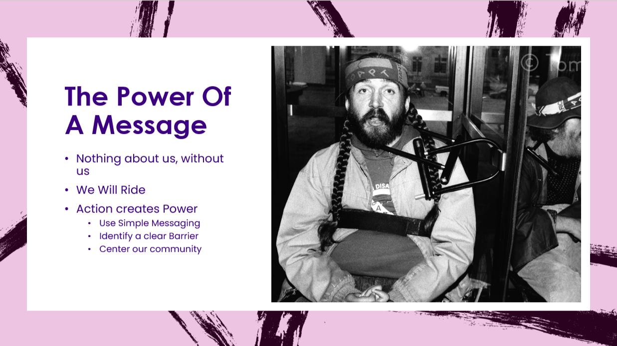 Slide titled "The Power of a Message." The bullet points read "Nothing about us without us" "We wWill Ride," and "Action creates Power," with three sub-points, "use simple messaging," "identify a clear barrier," and "center our community."