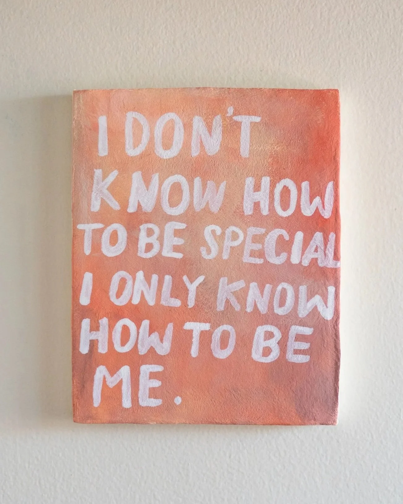 I Don't Know How To Be Special I Only Know How To Be Me