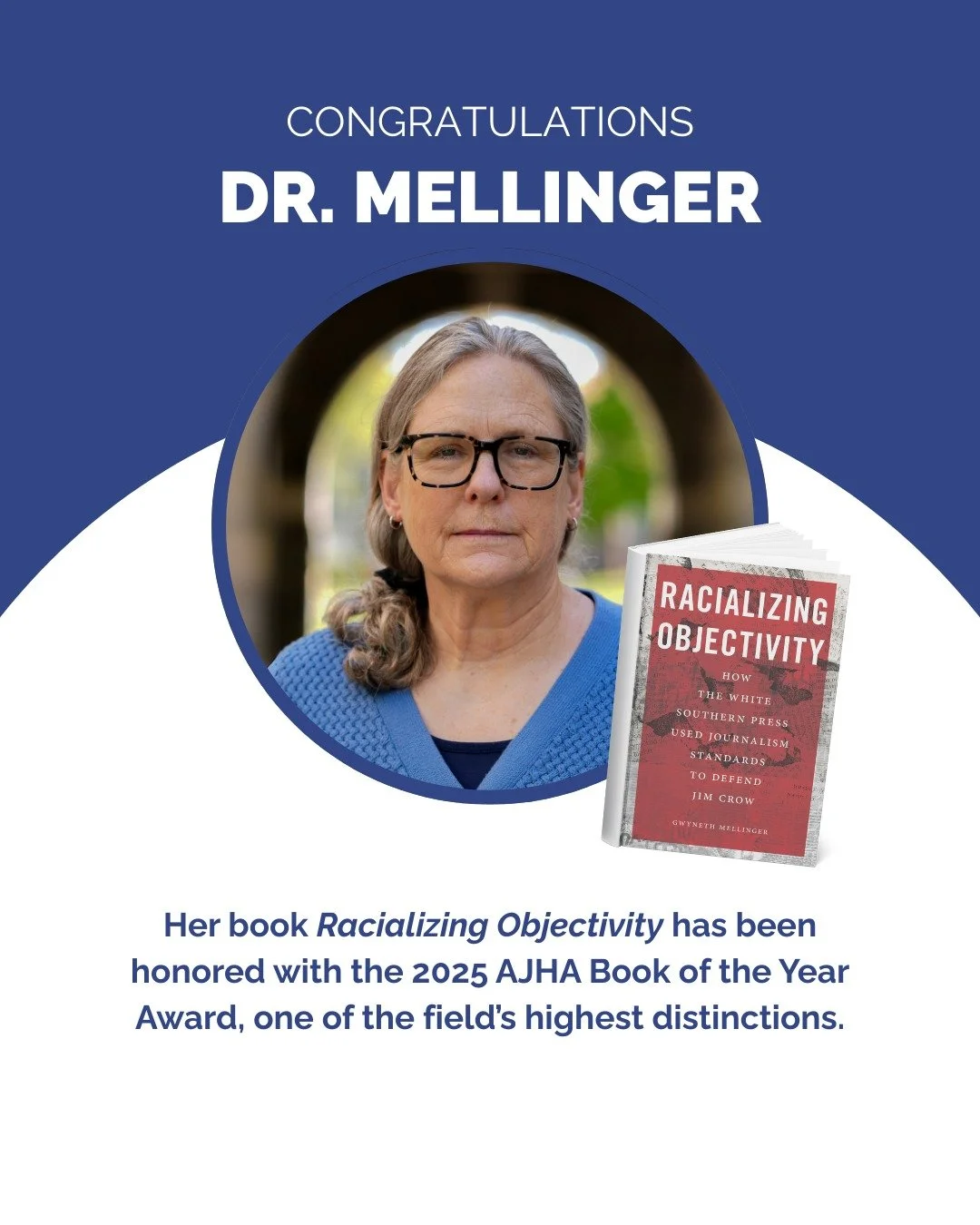 We are proud to celebrate Dr. Gwyn Mellinger for her groundbreaking contribution to journalism scholarship!
Her book, Racializing Objectivity, has received the 2025 American Journalism Historians Association Book of the Year Award, along with two pr