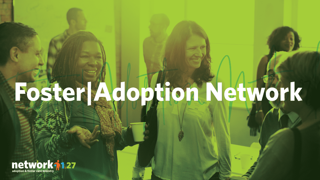 Foster|Adoption Network graphic featuring a diverse group of smiling adults conversing at a gathering with a green color overlay, including the Network 1.27 adoption & foster care ministry logo.