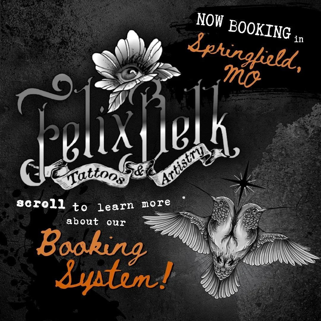 ❤️&zwj;🔥NOW BOOKING SPRINGFIELD, MO❤️&zwj;🔥
Here is an updated guide on how to book a tattoo with me:
After you decide on an idea, head on over to felixbelk.com/booking where you&rsquo;ll just fill out a quick form to tell me about your dream tatto