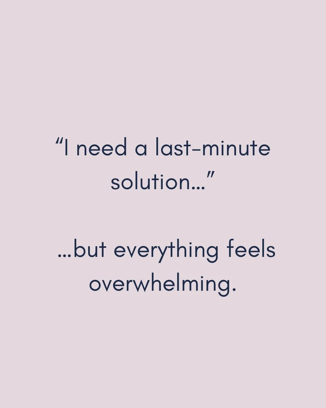 &ldquo;I need a last-minute solution&hellip;&rdquo;
&hellip;but everything feels overwhelming.

When you&rsquo;re short on time, the last thing you need is endless searching.

You just want something easy.
Something reliable.
Something that works.

Y