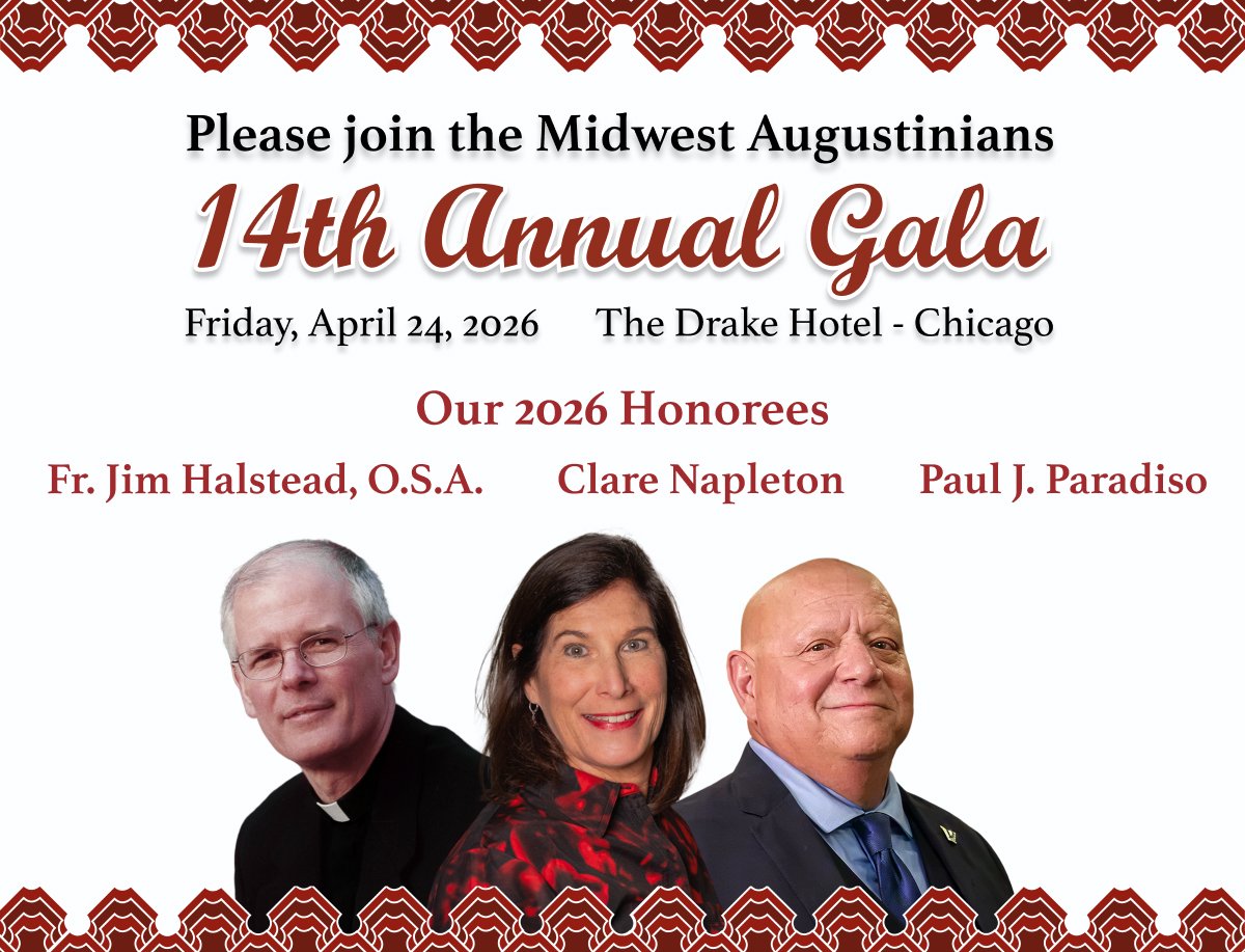 Have you registered for our 2026 Augustinian Gala? One week remains! Please join us on Friday, April 24, 2026, at the Drake Hotel in Chicago. 

This year, we honor Fr. Jim Halstead, O.S.A., Clare Napleton, and Paul J. Paradiso for their service and s