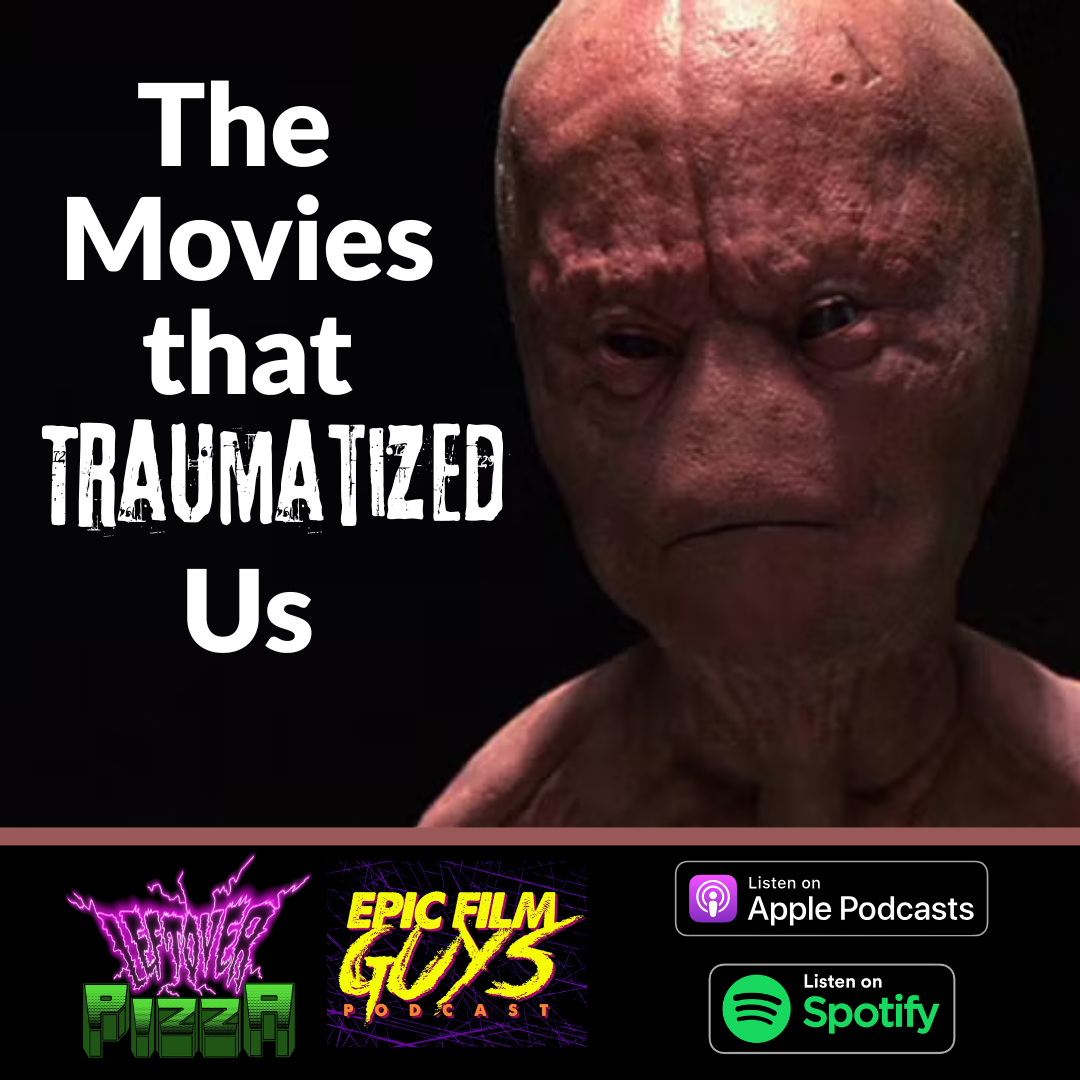 THE MOVIES THAT TRAUMATIZED US FEAT. JUSTIN ESQUIVEL OF EPIC FILM GUYS PODCAST - LEFTOVER PIZZA PODCAST EPISODE #61