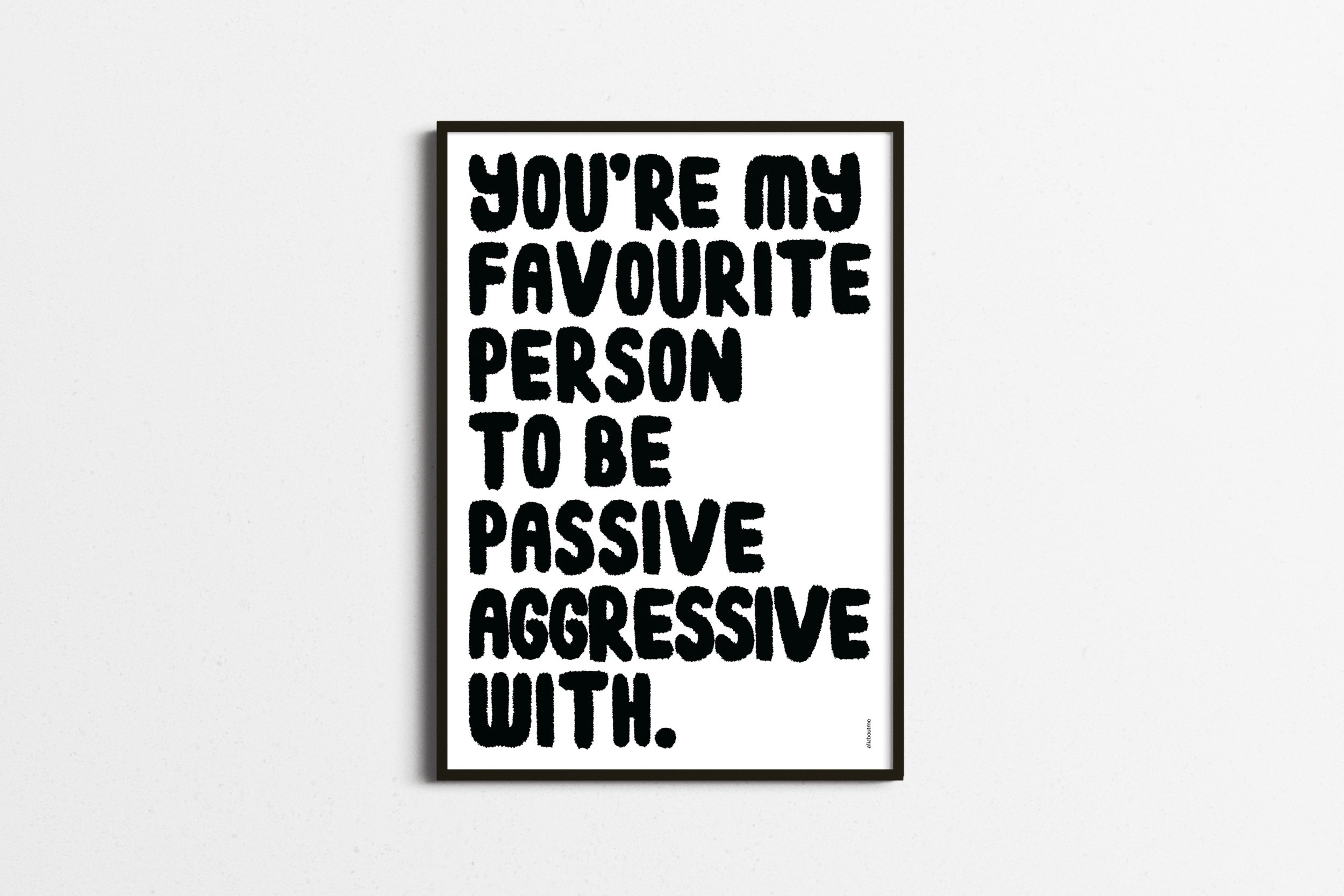 Typography print with the quote "You're my favourite person to be passive-aggressive with." Available in black & white or lilac on white. Part of the All About Love collection.
