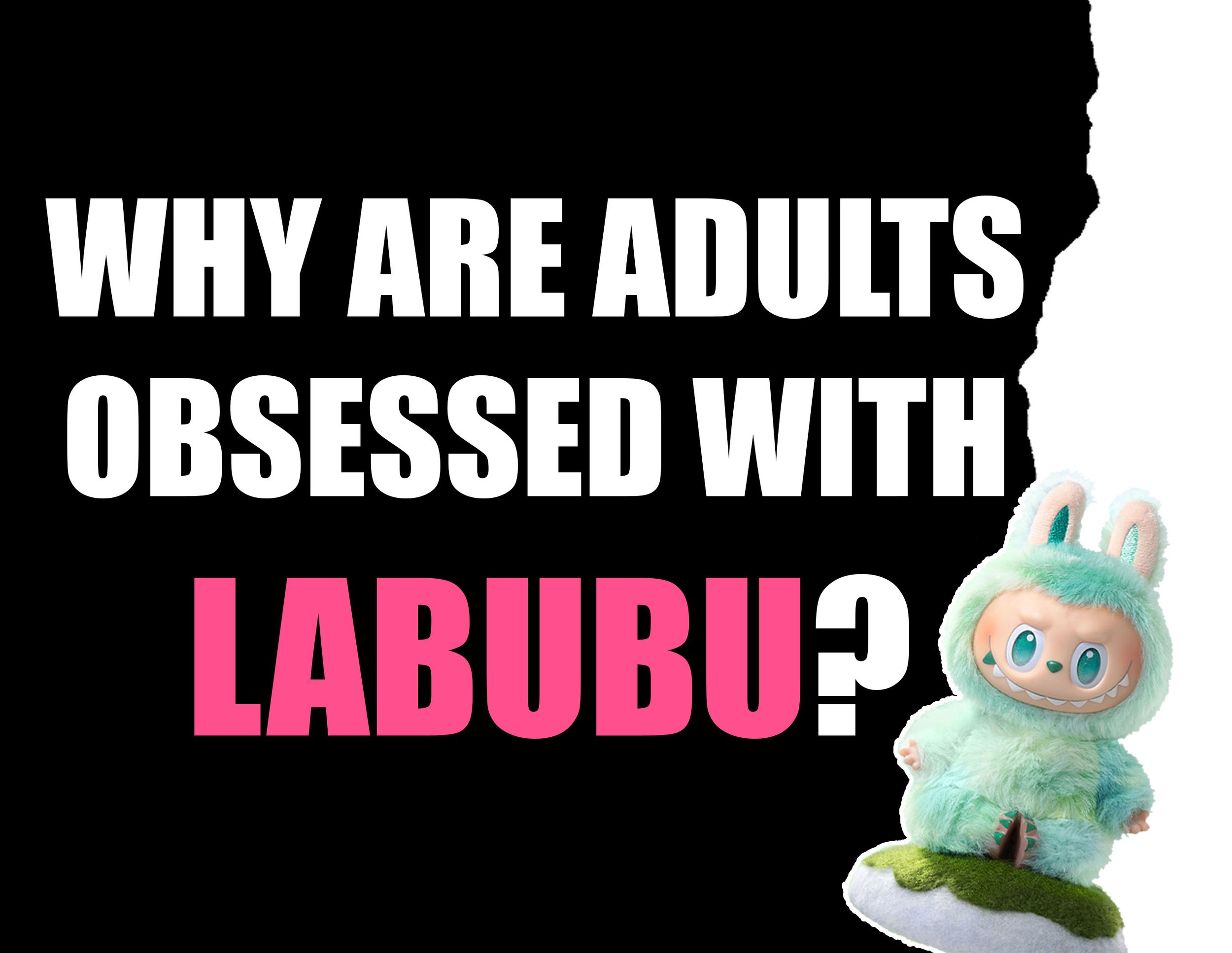 Why Are Adults Obsessed with Labubu: The Marketing Psychology Behind this Viral Trend