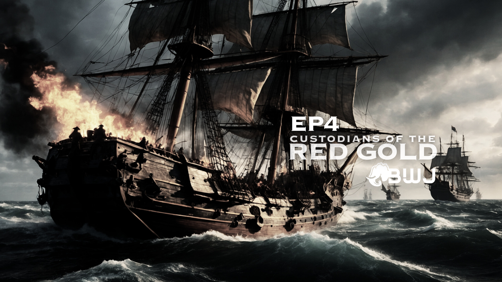 Historical sailing ships on turbulent ocean with dark stormy sky and fire in the background, with overlaid text ‘EP4 Custodians of the Red Gold BWJ’.