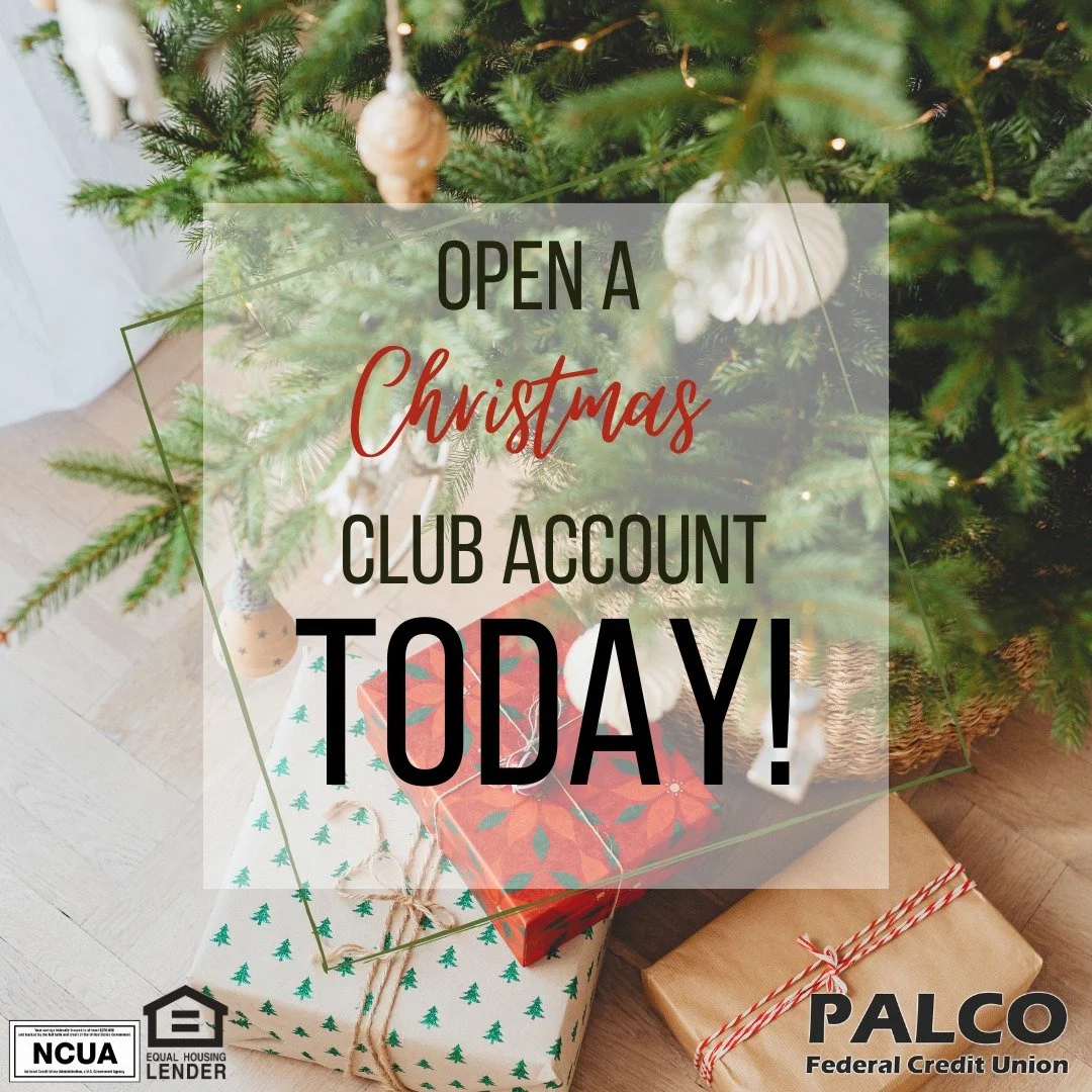 CHRISTMAS CLUB ACCOUNTS
Plan for next Christmas NOW with a PALCO Christmas Club Account. This handy savings tool saves money quickly and easily for the Holidays! With a PALCO Christmas Club Account you can save gradually by: 

&bull; Deducting any am