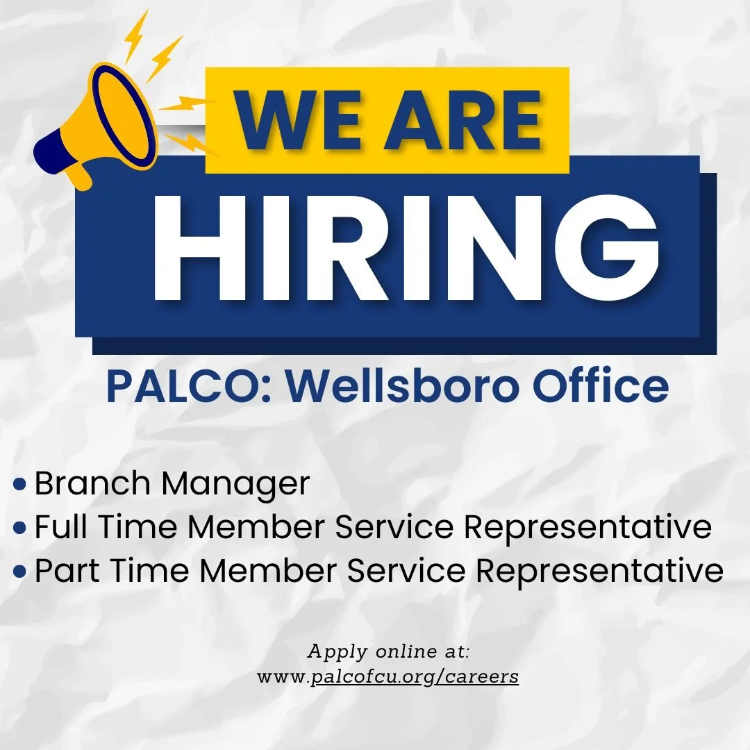 WE ARE HIRING positions for our Wellsboro Office! PALCO Federal Credit Union is looking for a part time Member Service Representative, two full time Member Service Representatives and a Branch Manager. Join us and become part of a dynamic financial e