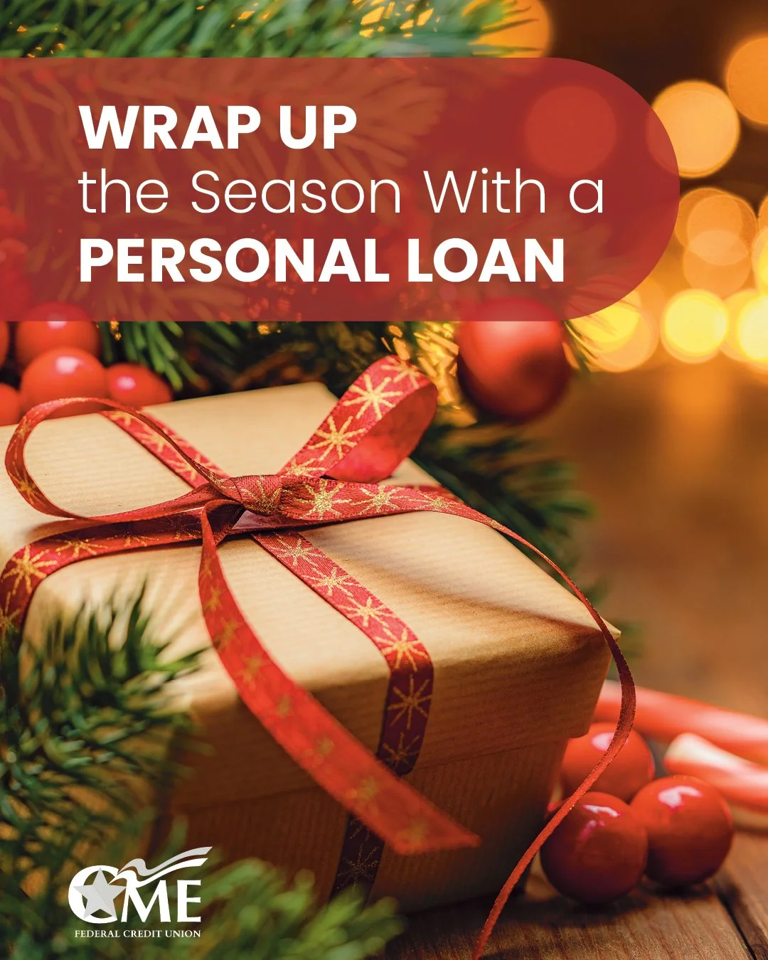 Feeling the holiday pinch? A personal loan can help you wrap up the season, not just with presents, but with peace of mind! A CME Personal Loan can be used for holiday expenses, to consolidate debt, or to cover unexpected costs. Our rates are competi