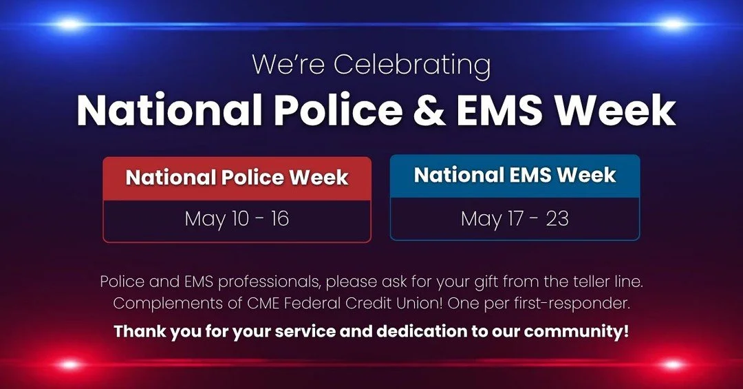 CME Federal Credit Union is proud to say thank you to the people who serve and protect our communities.
We see you, we appreciate you, and we&rsquo;re grateful for your service.

In honor of National Police Week (May 11-17) and National EMS Week (May
