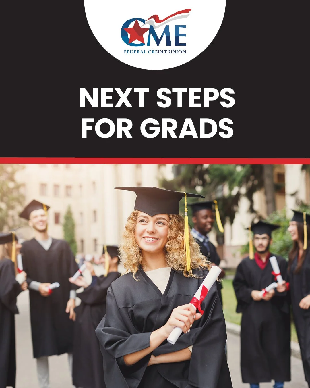 Graduation is a major milestone and the start of an exciting new chapter.

As you begin your next step, building strong financial habits early can make a lasting impact.
A few tips to get started:
&bull; Create a simple monthly budget
&bull; Start bu