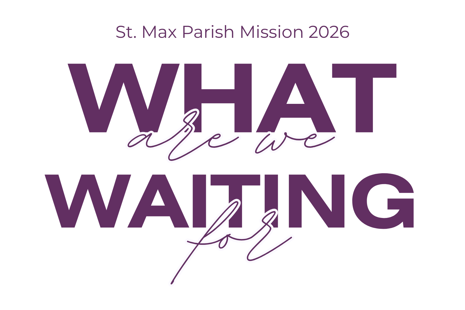 Text graphic for St. Max Parish Mission 2026 with the phrase 'What are we waiting for' in purple and white cursive lettering on a black background.