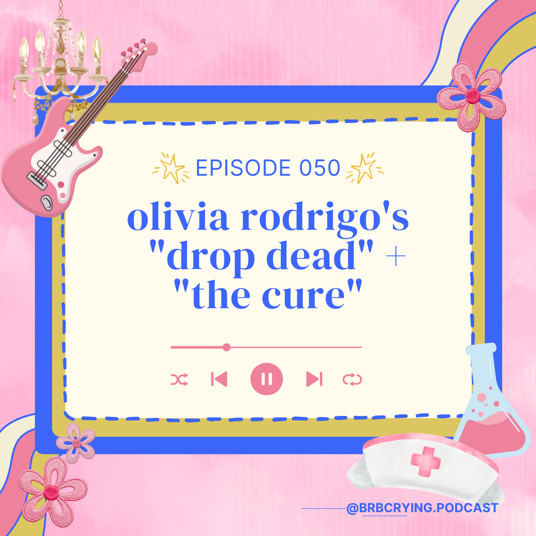 050: olivia rodrigo's "drop dead" &amp; "the cure" on dreaming, hurting, &amp; healing + celebrating 50 episodes