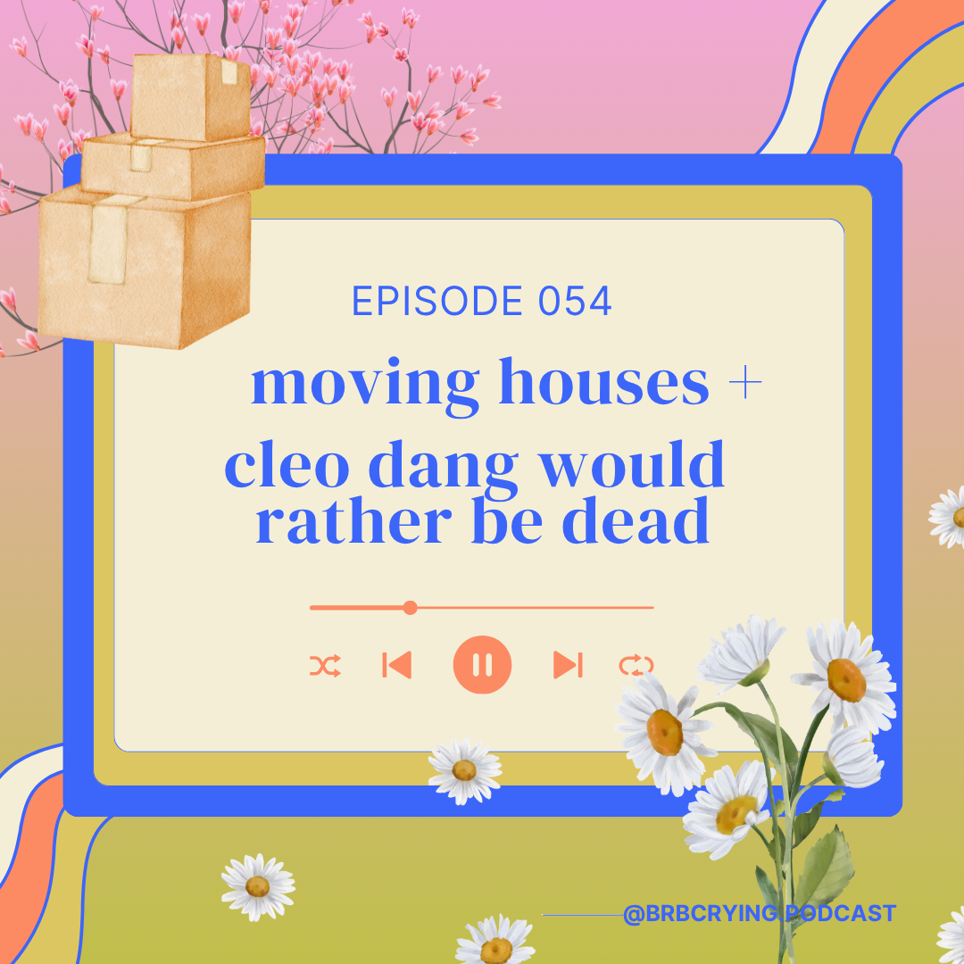 054: moving homes, cleo dang would rather be dead, + how grief &amp; joy coexist