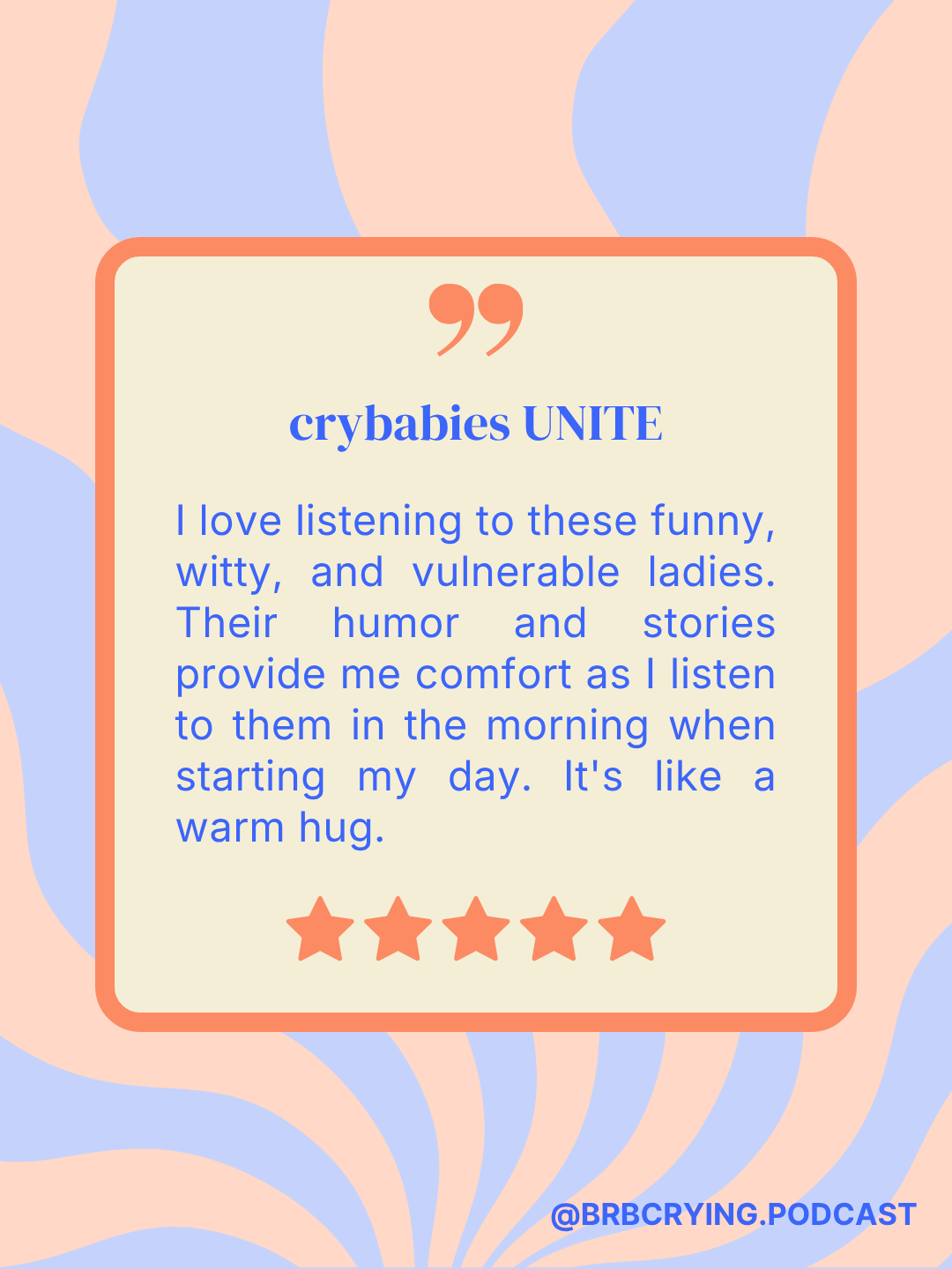 Review that says "crybabies UNITE: I love listening to these funny, witty, and vulnerable ladies. Their humor and stories provide me comfort as I listen to them in the morning when starting my day. It's like a warm hug."