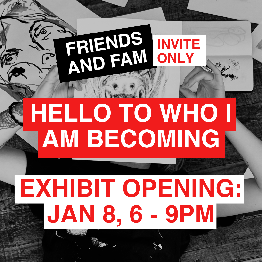 Invite Only: Hello To Who I Am Becoming: Friends & Family - Thurs. Jan 8 - 6 - 9pm