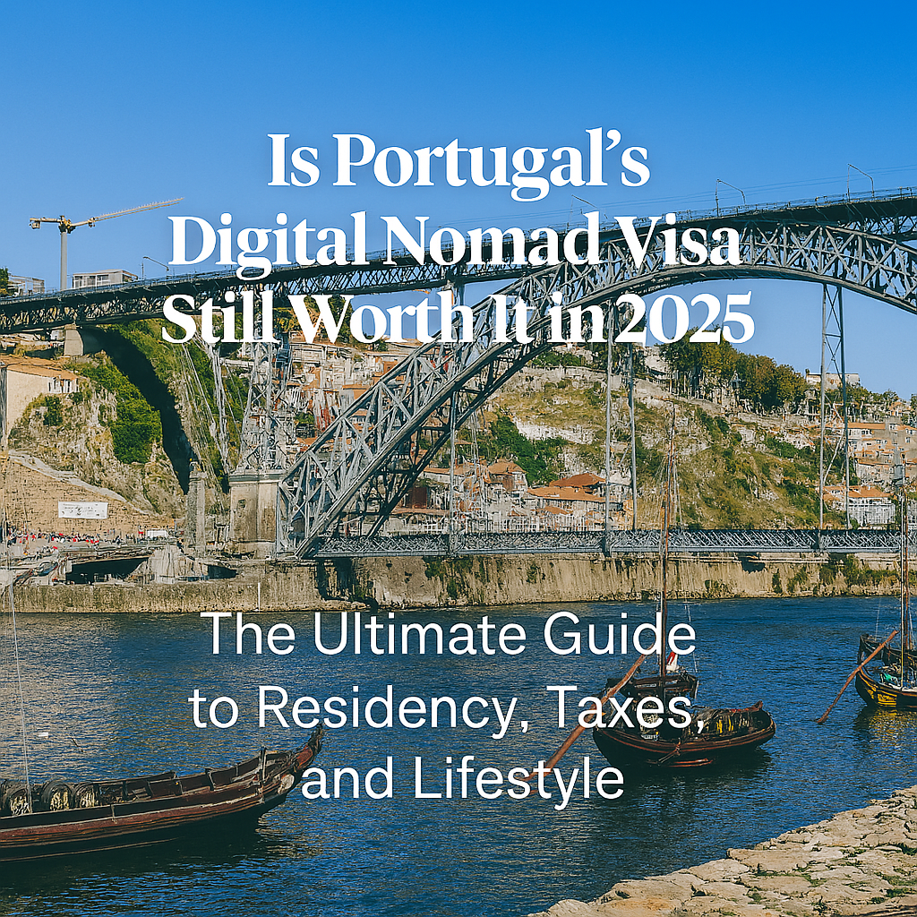 Is Portugal's Digital Nomad Visa Still Worth It in 2025? The Ultimate Guide to Residency, Taxes, and Lifestyle