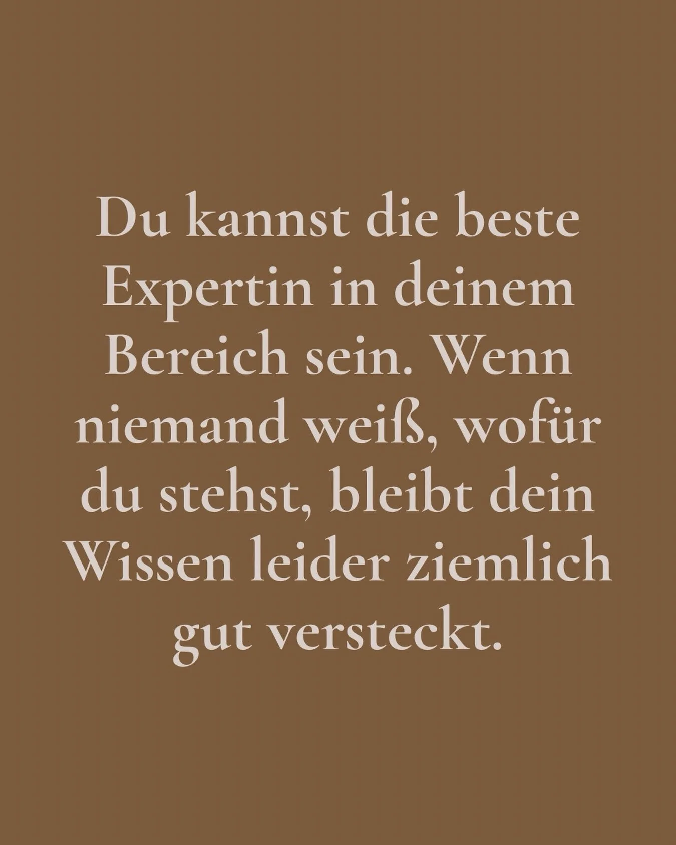 Expertise allein reicht leider nicht, wenn niemand davon wei&szlig;.

Also hier mein kleiner Reminder f&uuml;r heute:
Versteck dich nicht mit dem, was du richtig gut kannst.

Schick das deiner Business-Bestie, wenn sie das heute h&ouml;ren muss.