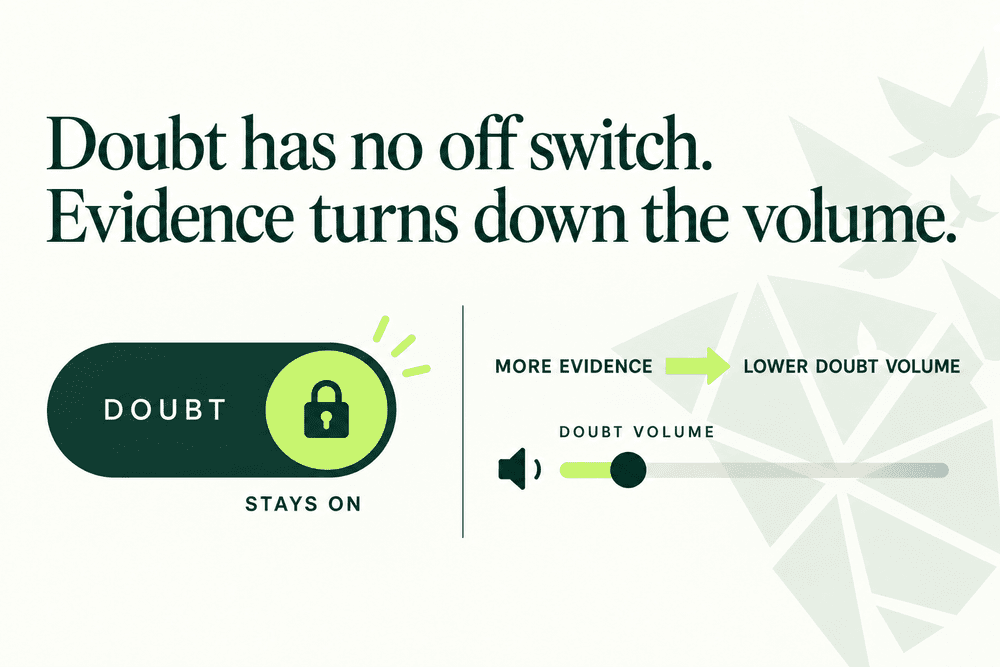 Doubt has no off switch. Evidence turns down the volume.