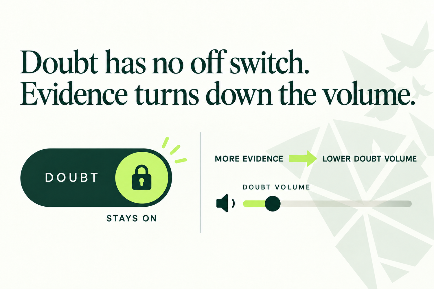 Doubt has no off switch. Evidence turns down the volume.