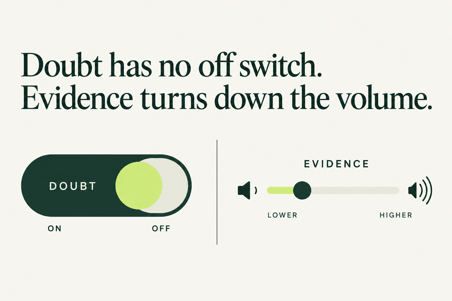 Doubt has no off switch. Evidence turns down the volume.