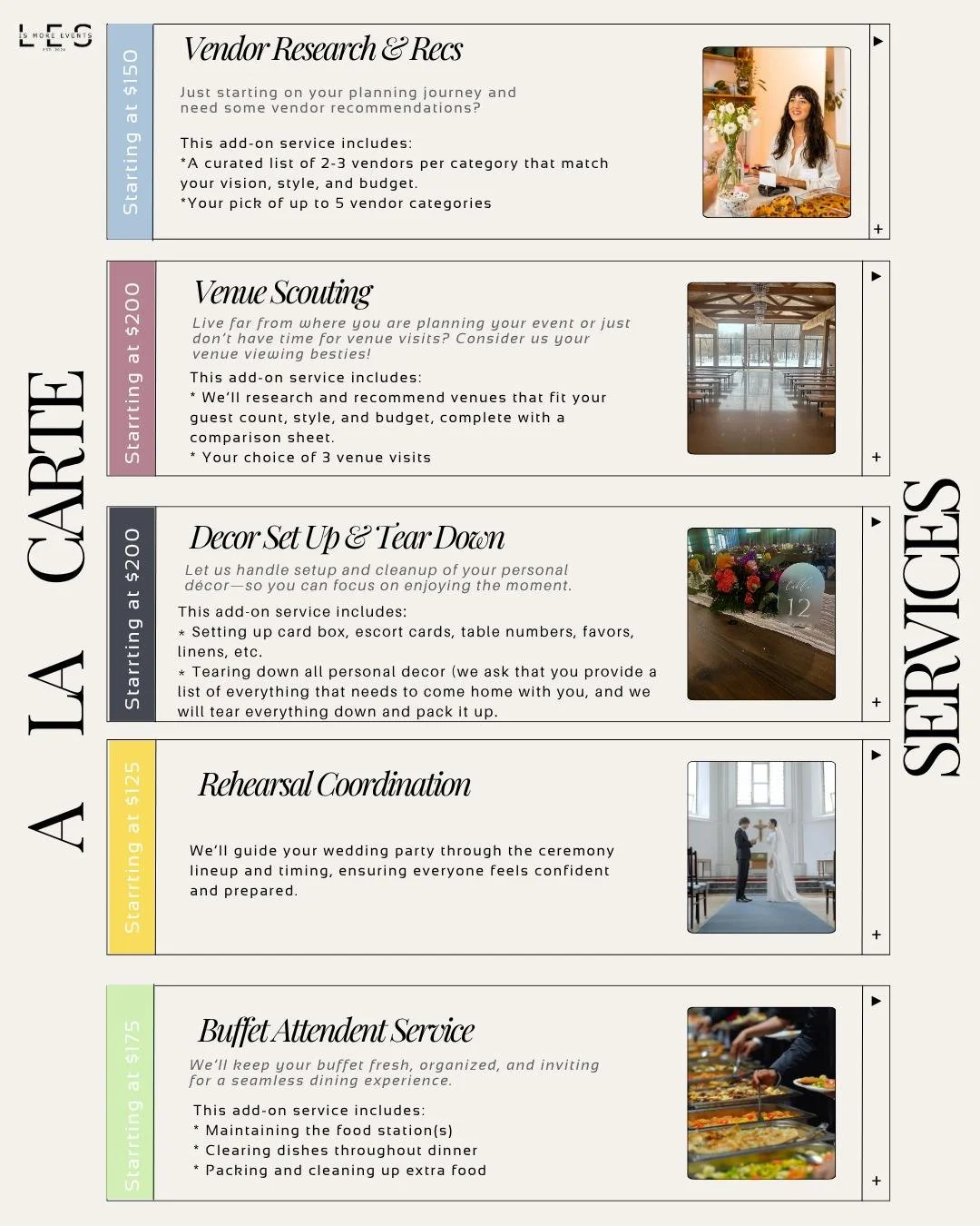 We are thrilled to announce our new &Agrave; La Carte Services! These additional offerings are designed for clients who may need a bit more or a bit less. For more information, please visit our website. www.lesismoreevents.com