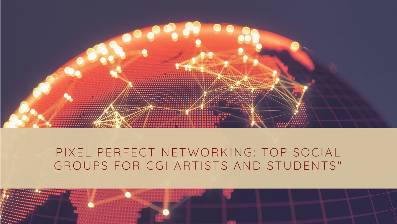 Pixel Perfect Networking: Top Social Groups for CGI Artists and&nbsp;Students