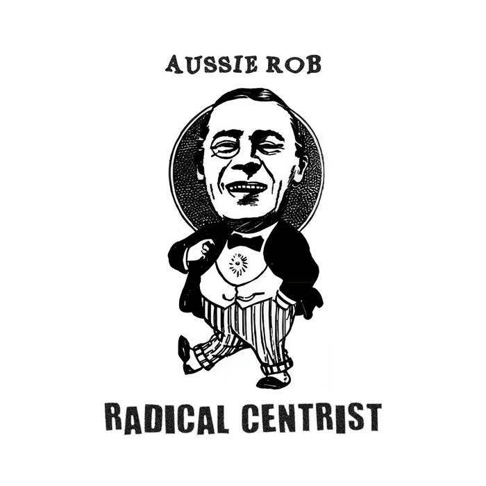 Aussie Rob, Radical Centrist: Recorded, Mixed