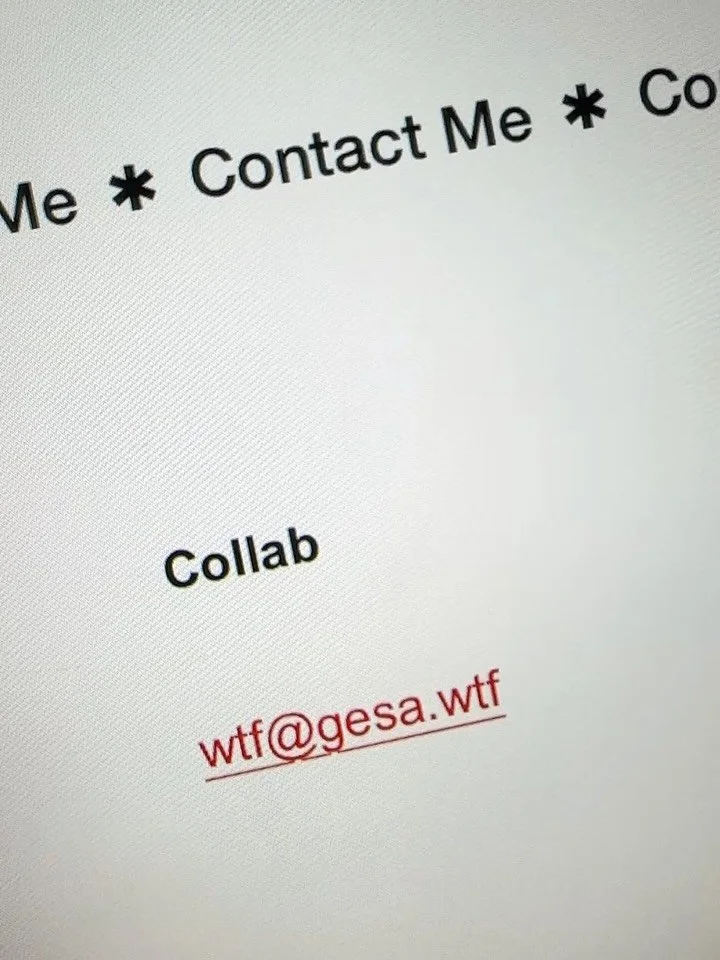 Hi!
I have a new email WTF@GESA.WTF 
(yes, I know, it&rsquo;s amazing and it works).

You can say hello, if you want to.

I&rsquo;m also available for collabs or commissions.
Get in touch if you want to work with me, or tell your grandma, or your cat