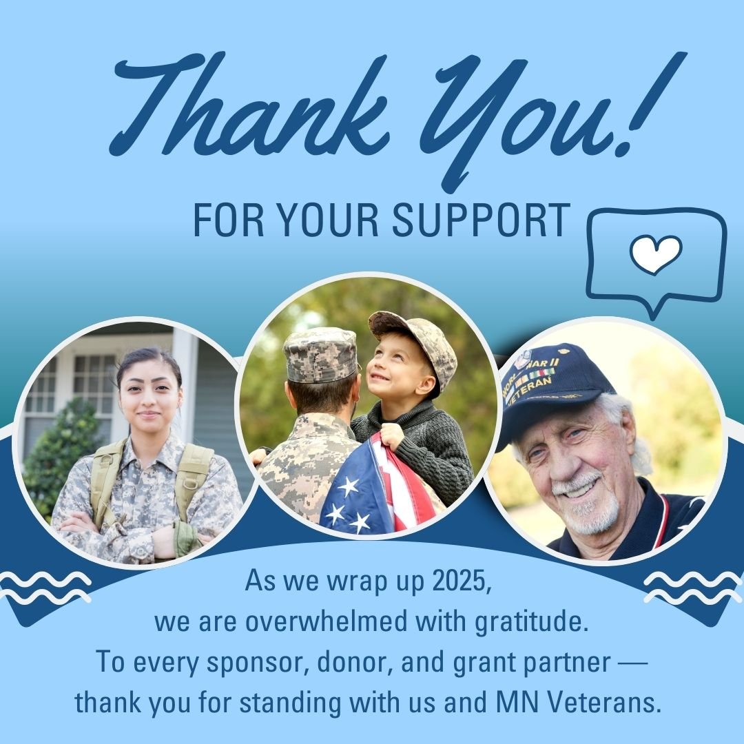 As we wrap up 2025, we are overwhelmed with gratitude.
 To every event sponsor, donor, and grant partner &mdash; thank you for standing with us this year. 
Special Thanks to:
DAV Department of Minnesota Minnesota Department of Veterans Affairs Essent