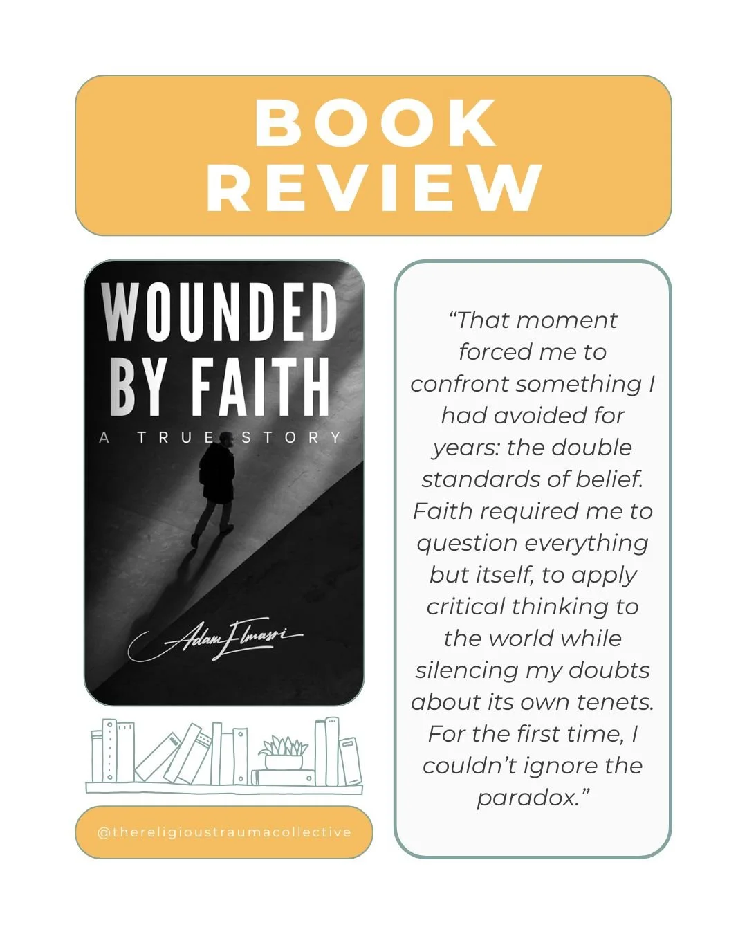 Wounded by Faith by Adam Elmasri

🌟🌟🌟🌟🌟

Wounded by Faith is a deeply personal memoir that explores the complex relationship between belief, identity, and freedom. 

In this powerful narrative, Adam Elmasri recounts his experience growing up as 