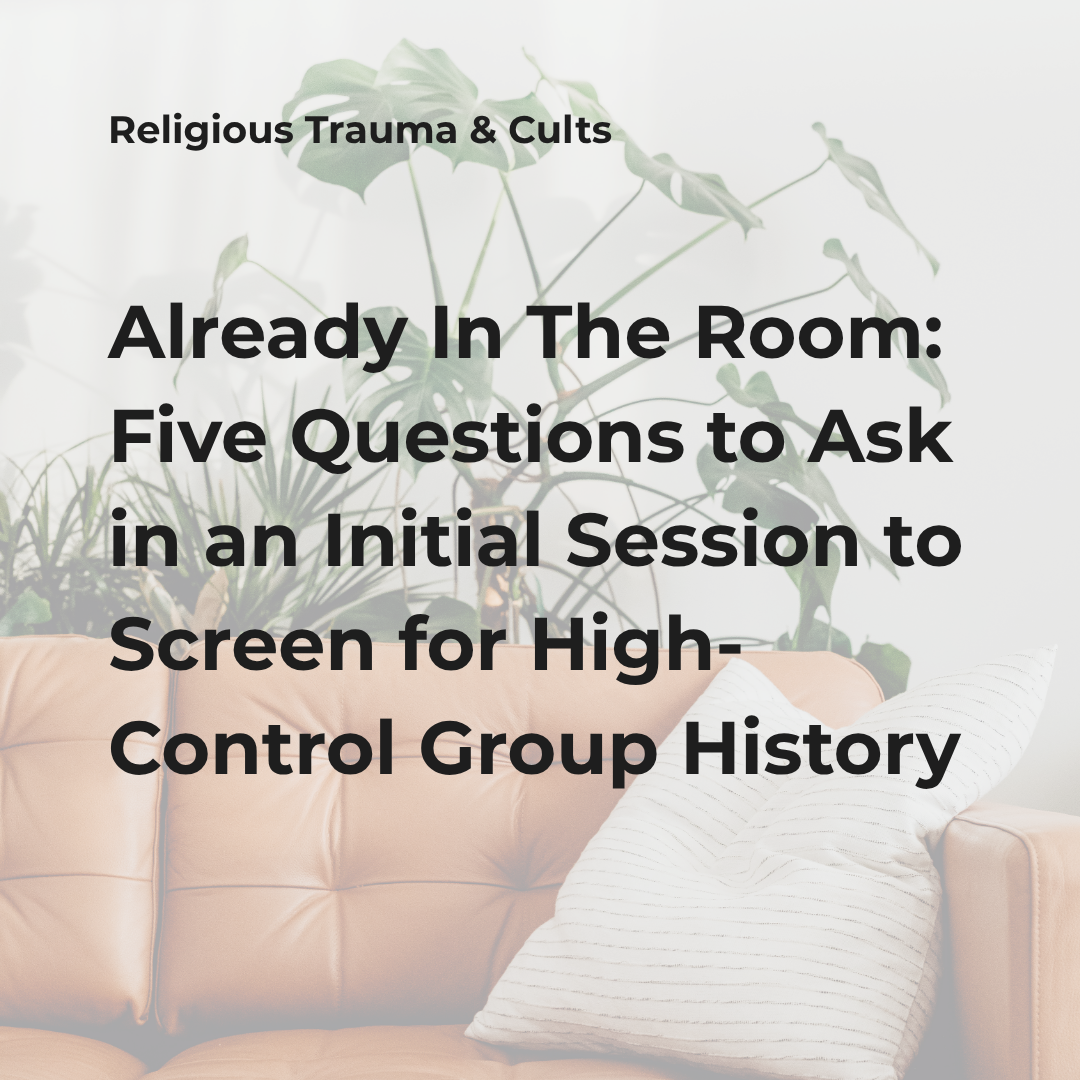 Already in the Room: Five Questions to Ask in an Initial Session to Screen for High-Control Group History