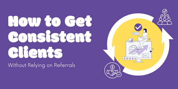 How to Get Consistent Clients Without Guessing What Will Work Next