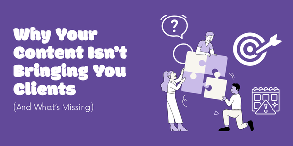Why Your Content Isn’t Bringing You Clients (And What’s Missing)
