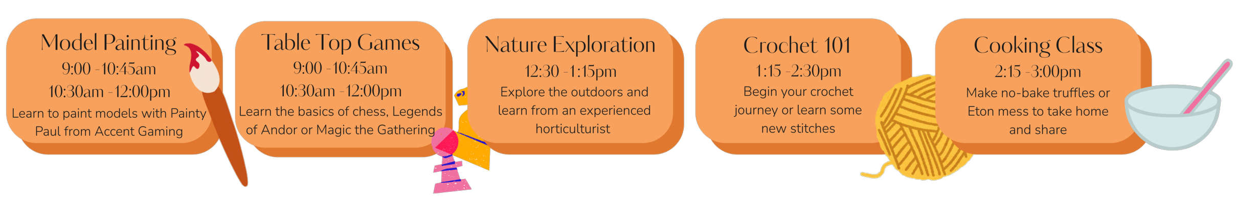 A horizontal schedule of activities, with each activity in an orange rounded rectangle, including model painting, table top games, nature exploration, crochet 101, and cooking class, along with times and descriptions.