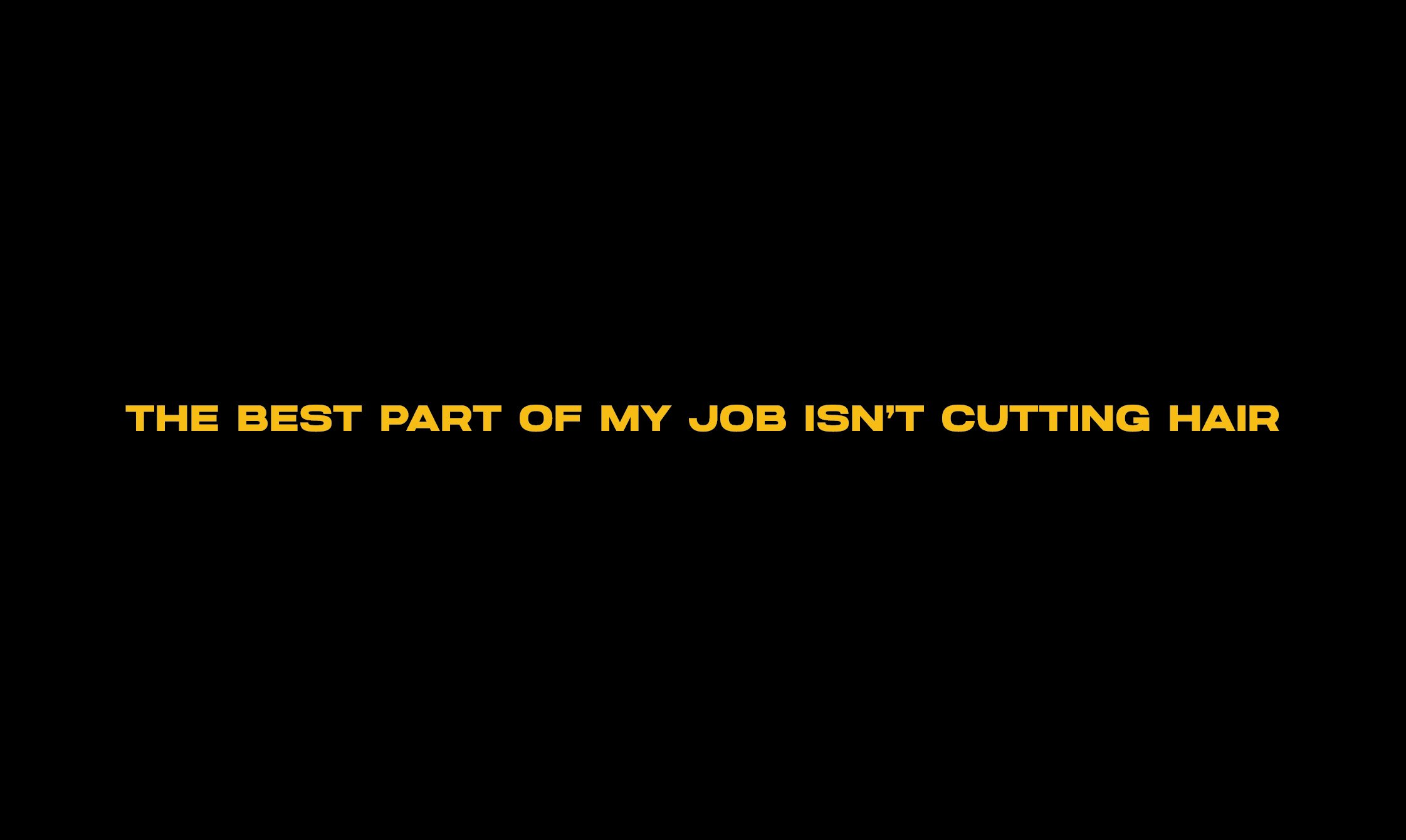 THE BEST PART OF MY JOB ISN’T CUTTING HAIR