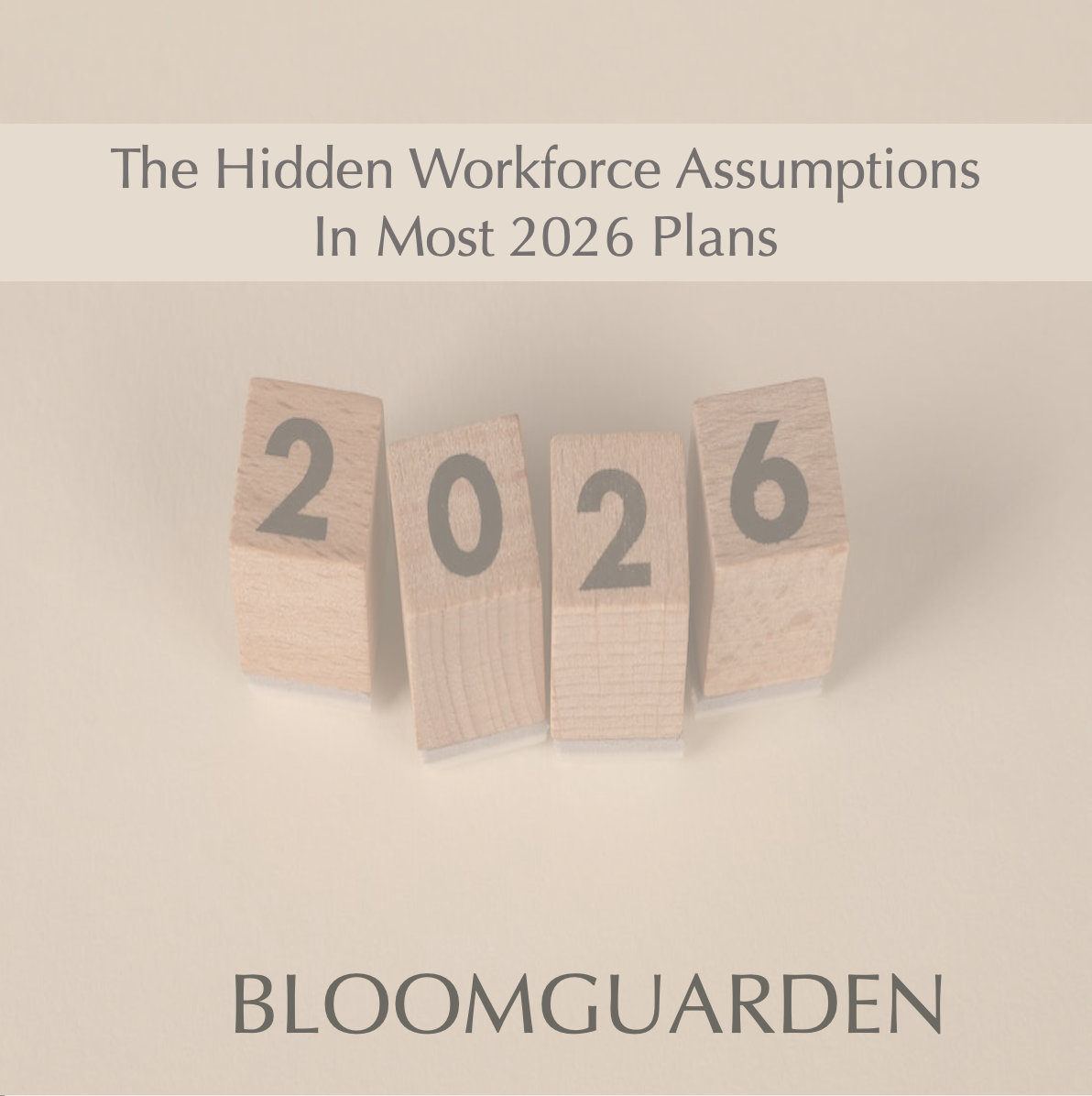 The Hidden Workforce Assumptions in Most 2026 Plans